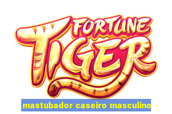 mastubador caseiro masculino